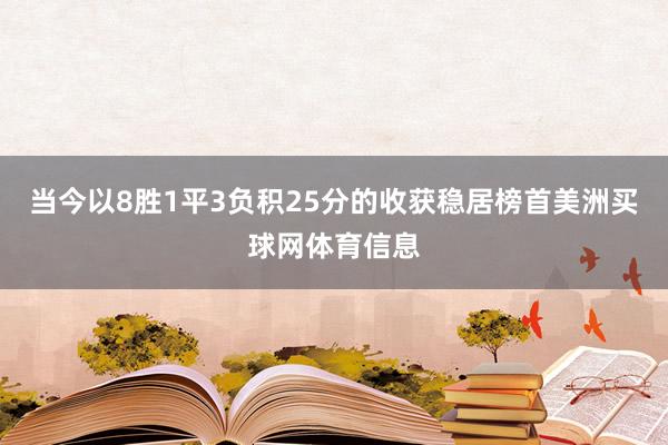 当今以8胜1平3负积25分的收获稳居榜首美洲买球网体育信息