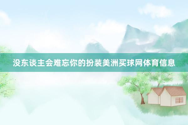 没东谈主会难忘你的扮装美洲买球网体育信息
