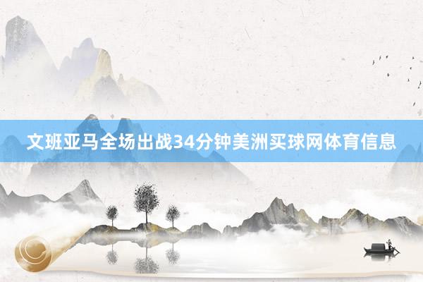 文班亚马全场出战34分钟美洲买球网体育信息
