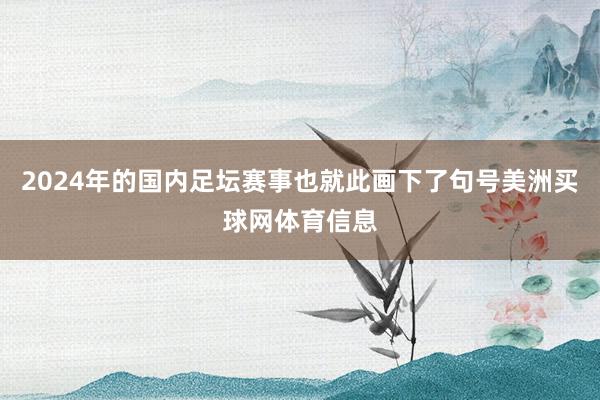 2024年的国内足坛赛事也就此画下了句号美洲买球网体育信息