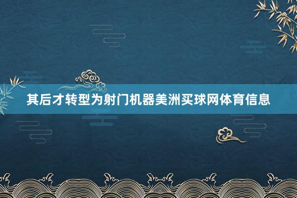 其后才转型为射门机器美洲买球网体育信息