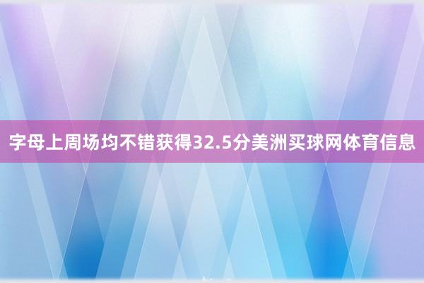 字母上周场均不错获得32.5分美洲买球网体育信息