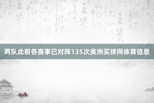 两队此前各赛事已对阵135次美洲买球网体育信息