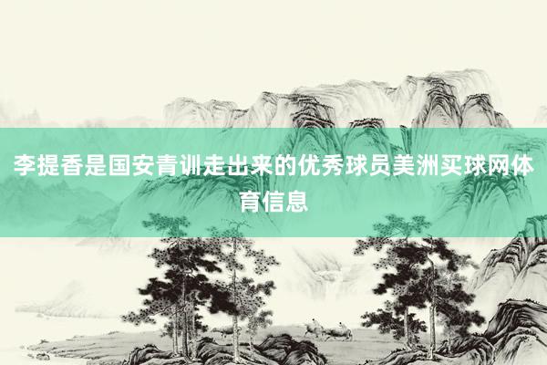 李提香是国安青训走出来的优秀球员美洲买球网体育信息