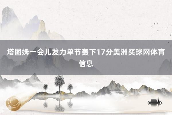 塔图姆一会儿发力单节轰下17分美洲买球网体育信息