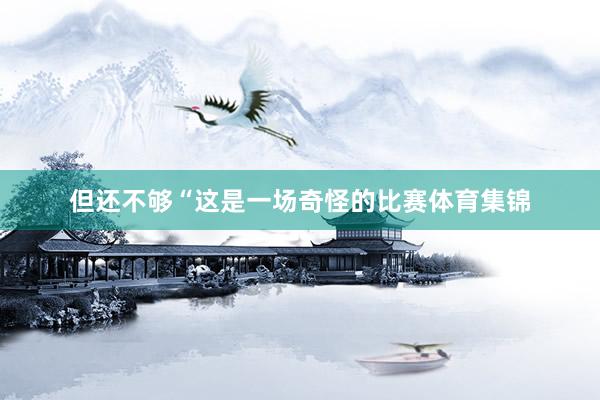 但还不够“这是一场奇怪的比赛体育集锦