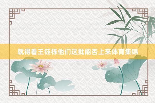 就得看王钰栋他们这批能否上来体育集锦