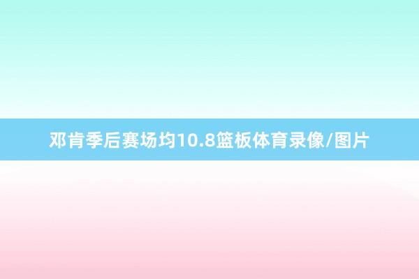 邓肯季后赛场均10.8篮板体育录像/图片