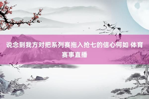 说念到我方对把系列赛拖入抢七的信心何如 体育赛事直播
