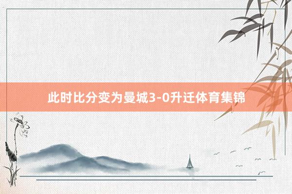 此时比分变为曼城3-0升迁体育集锦
