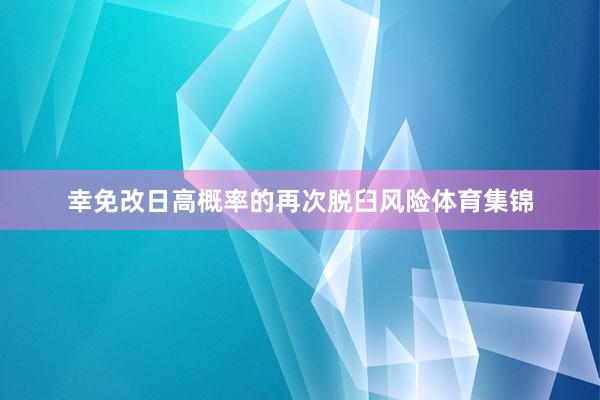 幸免改日高概率的再次脱臼风险体育集锦