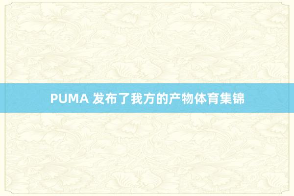 PUMA 发布了我方的产物体育集锦