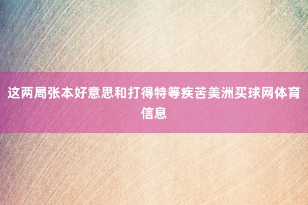 这两局张本好意思和打得特等疾苦美洲买球网体育信息