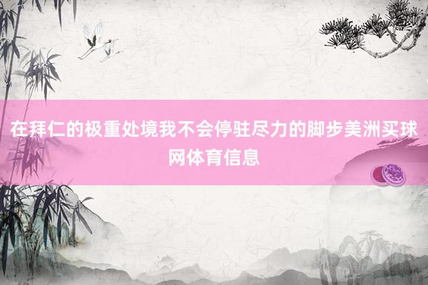 在拜仁的极重处境我不会停驻尽力的脚步美洲买球网体育信息
