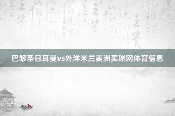 巴黎圣日耳曼vs外洋米兰美洲买球网体育信息