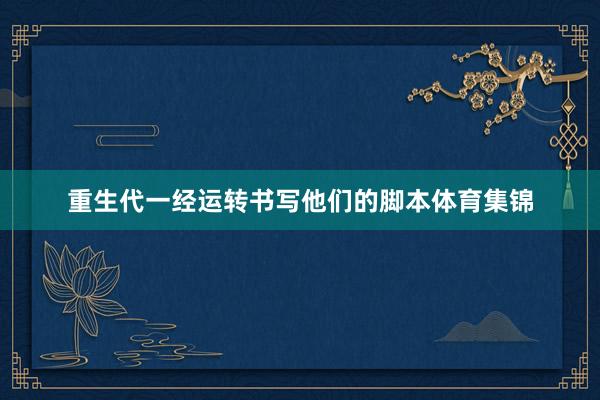 重生代一经运转书写他们的脚本体育集锦
