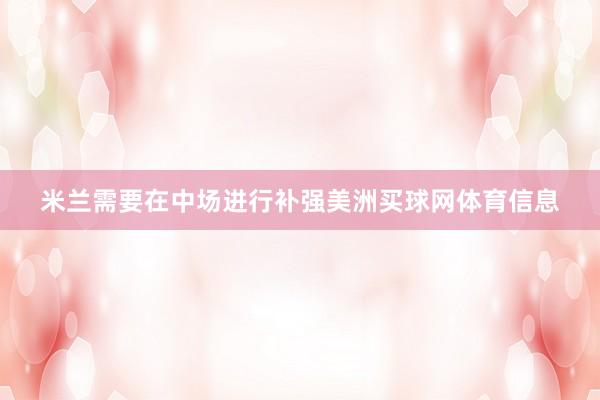 米兰需要在中场进行补强美洲买球网体育信息