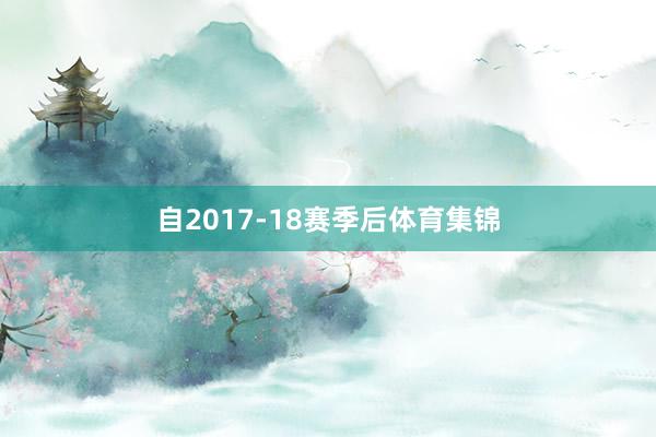 自2017-18赛季后体育集锦