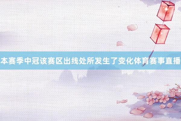 本赛季中冠该赛区出线处所发生了变化体育赛事直播