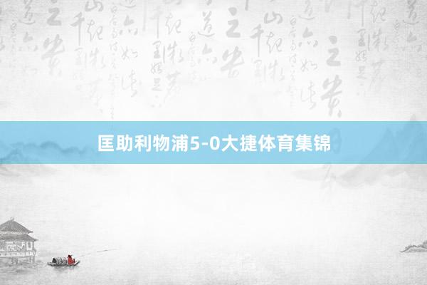 匡助利物浦5-0大捷体育集锦