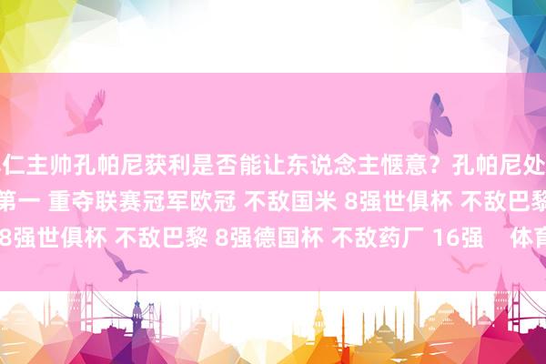 拜仁主帅孔帕尼获利是否能让东说念主惬意？孔帕尼处子赛季战绩：德甲 82分第一 重夺联赛冠军欧冠 不敌国米 8强世俱杯 不敌巴黎 8强德国杯 不敌药厂 16强    体育集锦