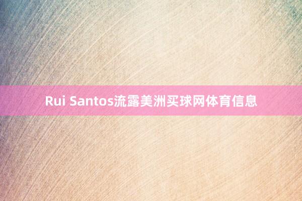 Rui Santos流露美洲买球网体育信息