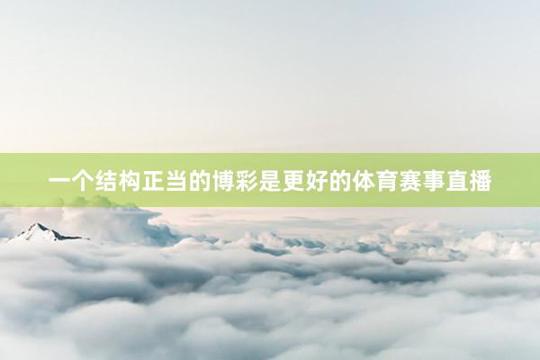 一个结构正当的博彩是更好的体育赛事直播