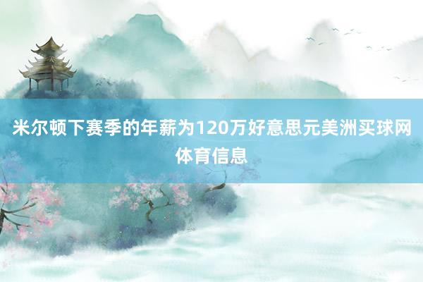 米尔顿下赛季的年薪为120万好意思元美洲买球网体育信息