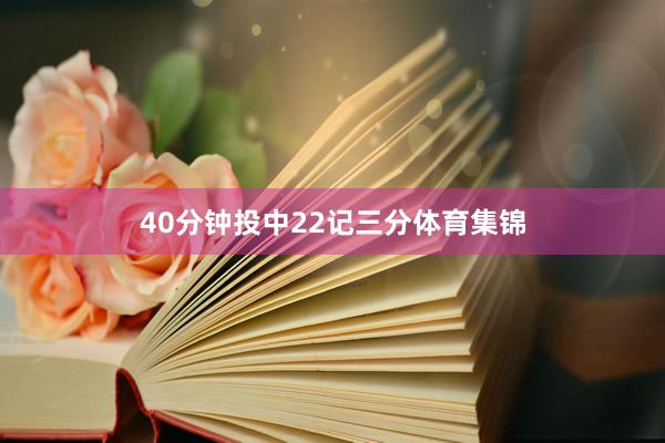 40分钟投中22记三分体育集锦