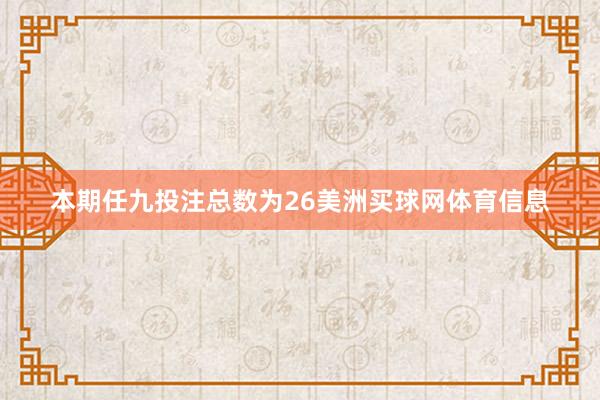 本期任九投注总数为26美洲买球网体育信息
