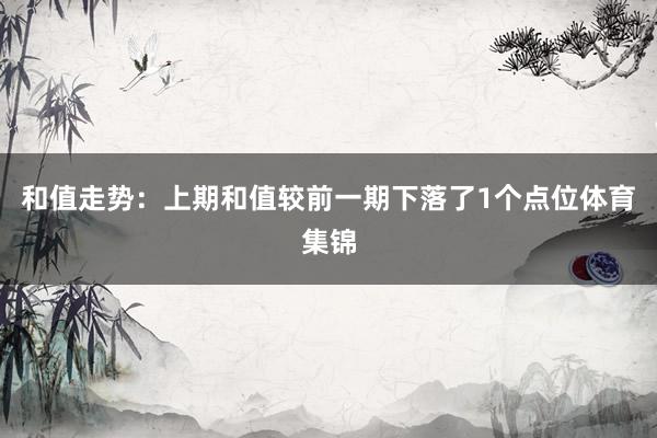和值走势：上期和值较前一期下落了1个点位体育集锦