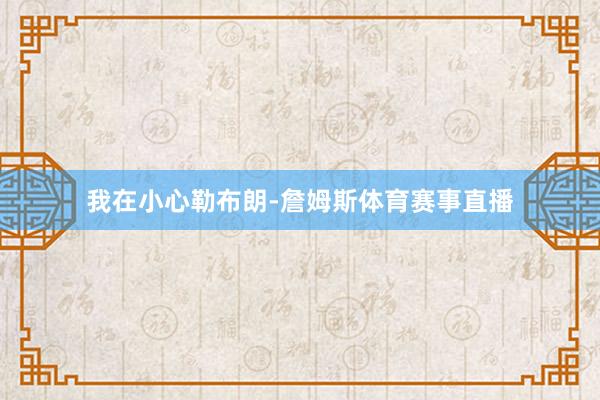 我在小心勒布朗-詹姆斯体育赛事直播