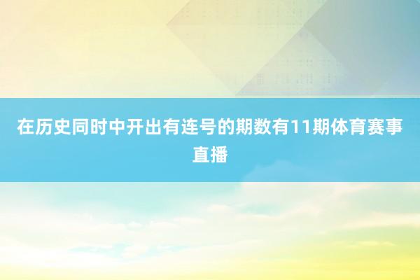 在历史同时中开出有连号的期数有11期体育赛事直播