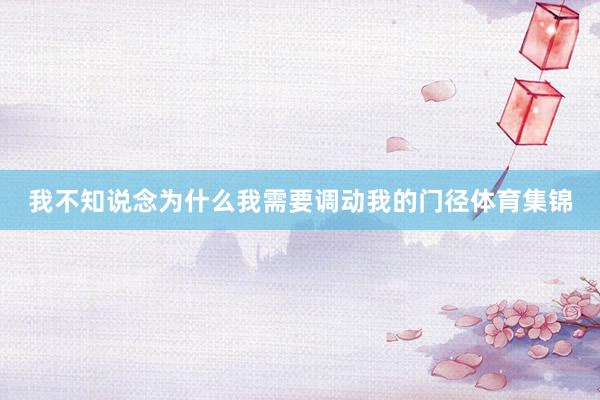 我不知说念为什么我需要调动我的门径体育集锦