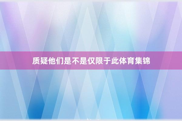 质疑他们是不是仅限于此体育集锦