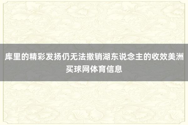 库里的精彩发扬仍无法撤销湖东说念主的收效美洲买球网体育信息