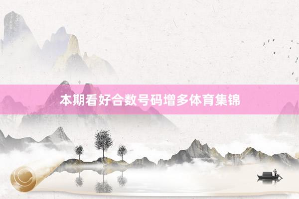 本期看好合数号码增多体育集锦