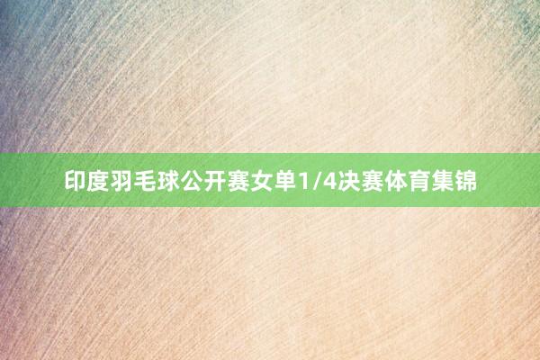 印度羽毛球公开赛女单1/4决赛体育集锦