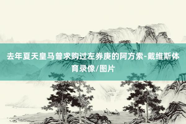 去年夏天皇马曾求购过左券庚的阿方索-戴维斯体育录像/图片