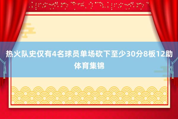 热火队史仅有4名球员单场砍下至少30分8板12助体育集锦