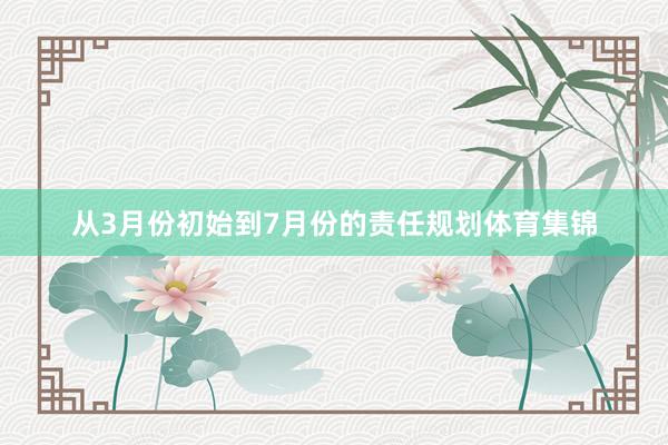 从3月份初始到7月份的责任规划体育集锦