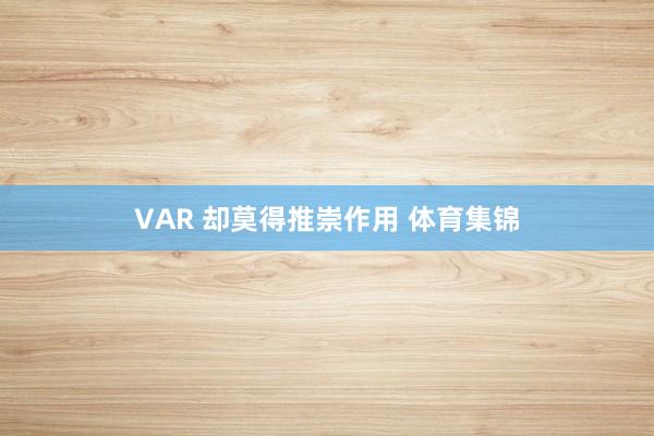 VAR 却莫得推崇作用 体育集锦