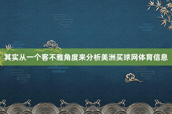其实从一个客不雅角度来分析美洲买球网体育信息