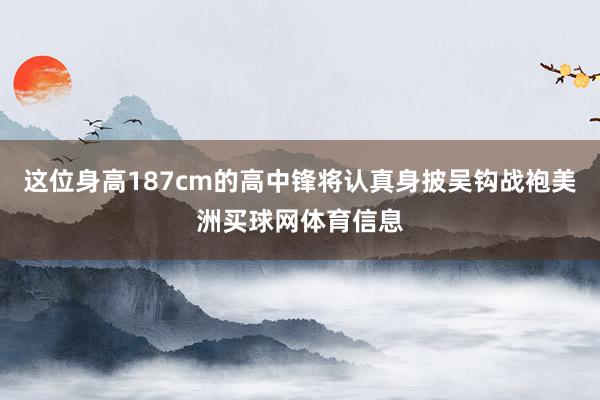 这位身高187cm的高中锋将认真身披吴钩战袍美洲买球网体育信息