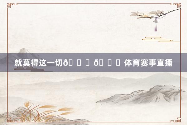 就莫得这一切💛💙体育赛事直播