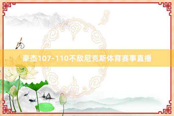豪杰107-110不敌尼克斯体育赛事直播