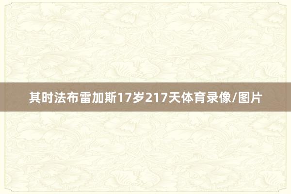 其时法布雷加斯17岁217天体育录像/图片