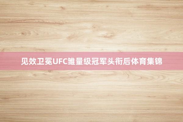 见效卫冕UFC雏量级冠军头衔后体育集锦