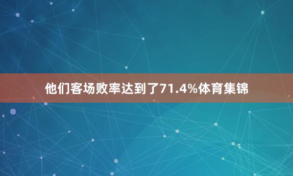 他们客场败率达到了71.4%体育集锦