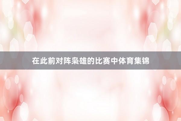 在此前对阵枭雄的比赛中体育集锦